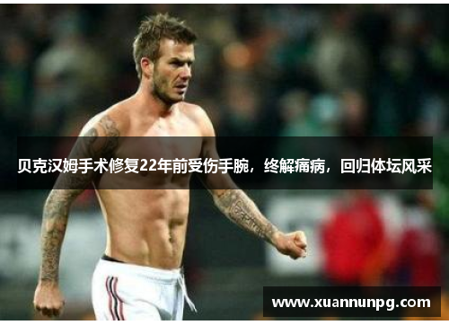 贝克汉姆手术修复22年前受伤手腕，终解痛病，回归体坛风采