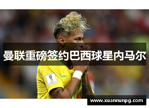 曼联重磅签约巴西球星内马尔